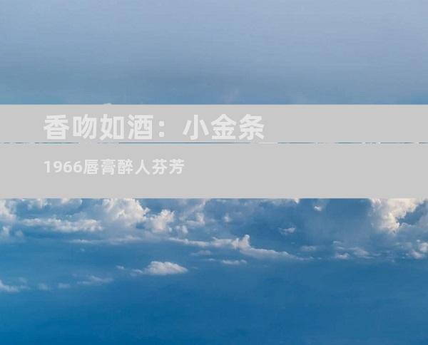 香吻如酒：小金条1966唇膏醉人芬芳
