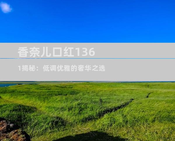 香奈儿口红1361揭秘：低调优雅的奢华之选