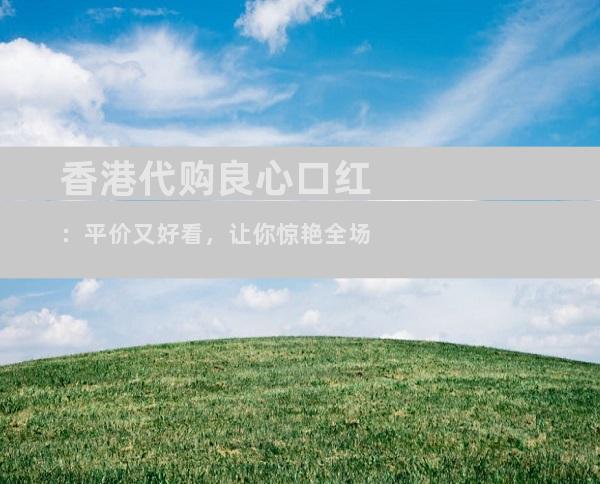 香港代购良心口红：平价又好看，让你惊艳全场