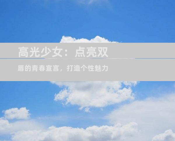 高光少女：点亮双唇的青春宣言，打造个性魅力