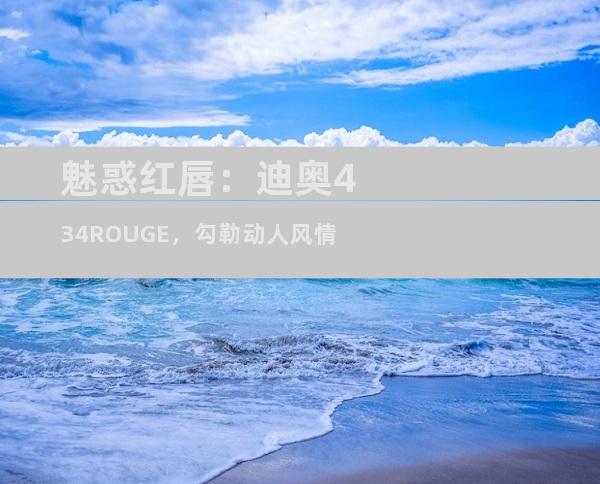 魅惑红唇：迪奥434ROUGE，勾勒动人风情