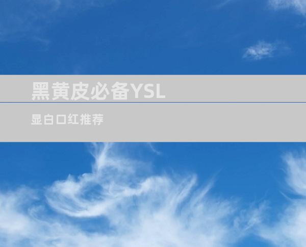 黑黄皮必备YSL显白口红推荐